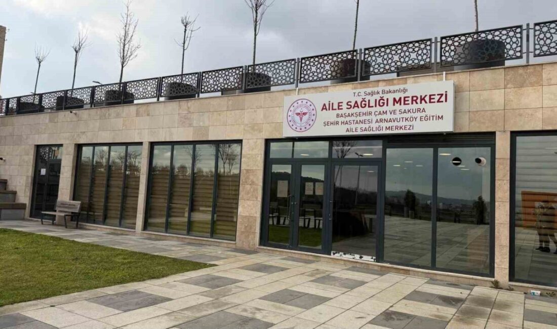 Başakşehir Çam ve Sakura Şehir Hastanesi Aile Sağlık Merkezi Arnavutköy’de