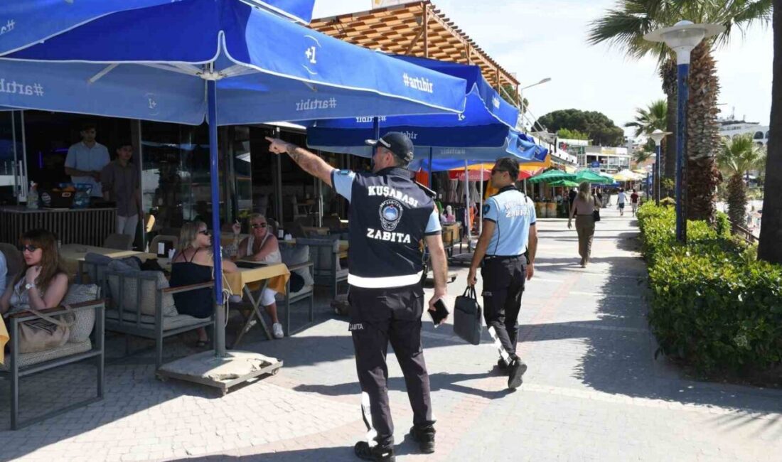 Turizmin gözde merkezlerinden Kuşadası’nda yaz sezonunun başlamasıyla birlikte zabıta ekipleri